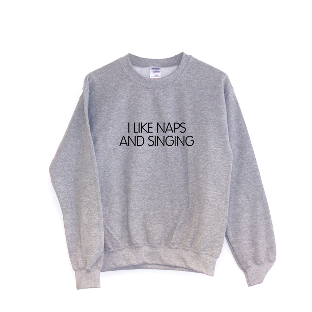 I Like Naps And Singing - Sweatshirt