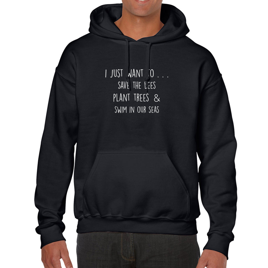 I Just Want to Save the Bees, Plant Trees and Swim in Our Seas, Hoodie