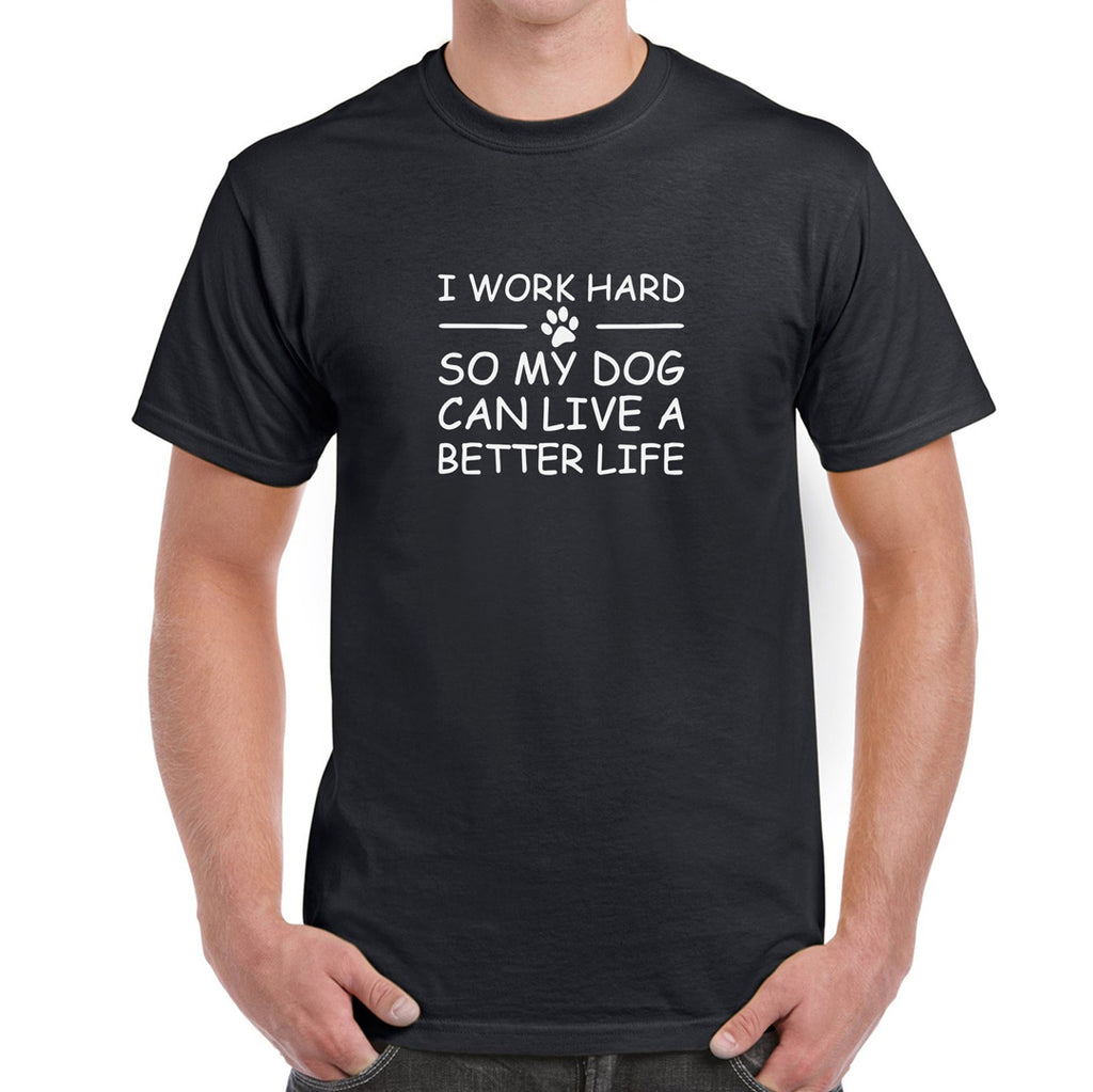 I Work Hard So My Dog Can Live a Better Life  Men's T-Shirt