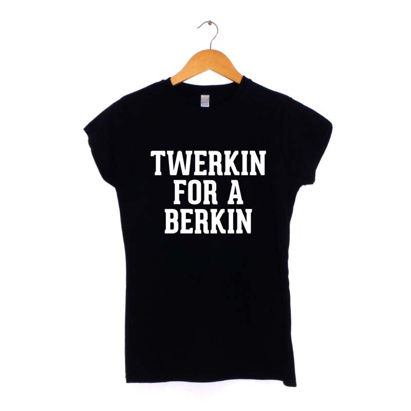 Twerkin for a Berkin Women's T-Shirt