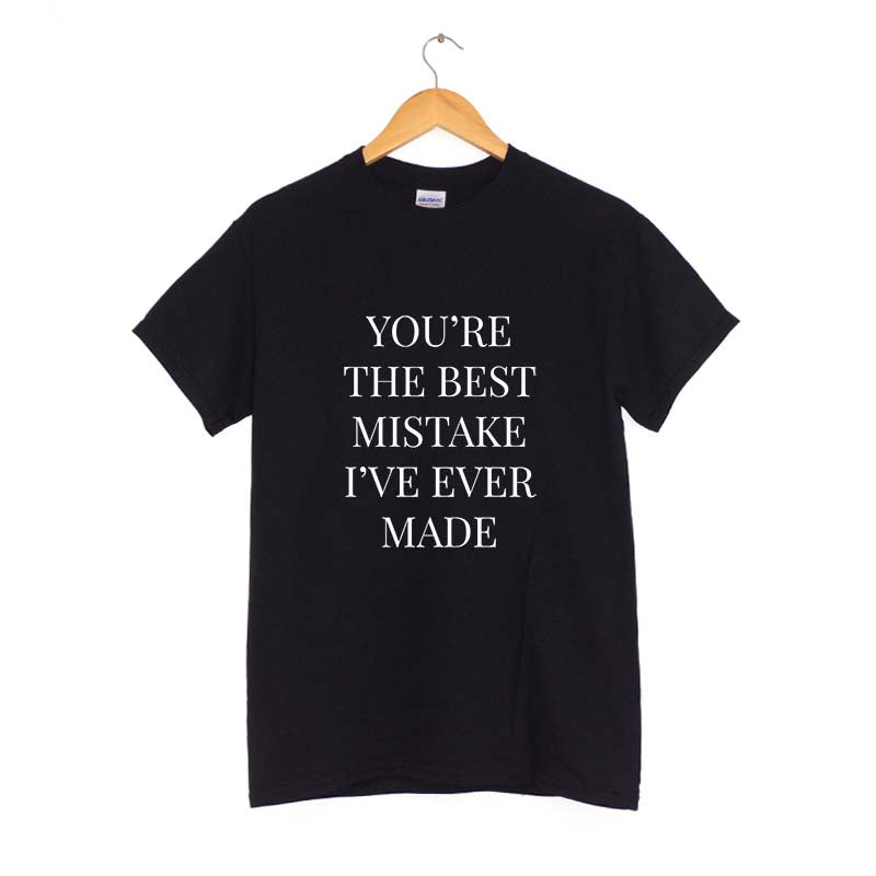 You're the best mistake i've ever made T-Shirt