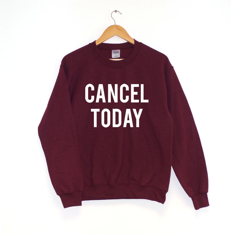 Cancel Today - Sweatshirt