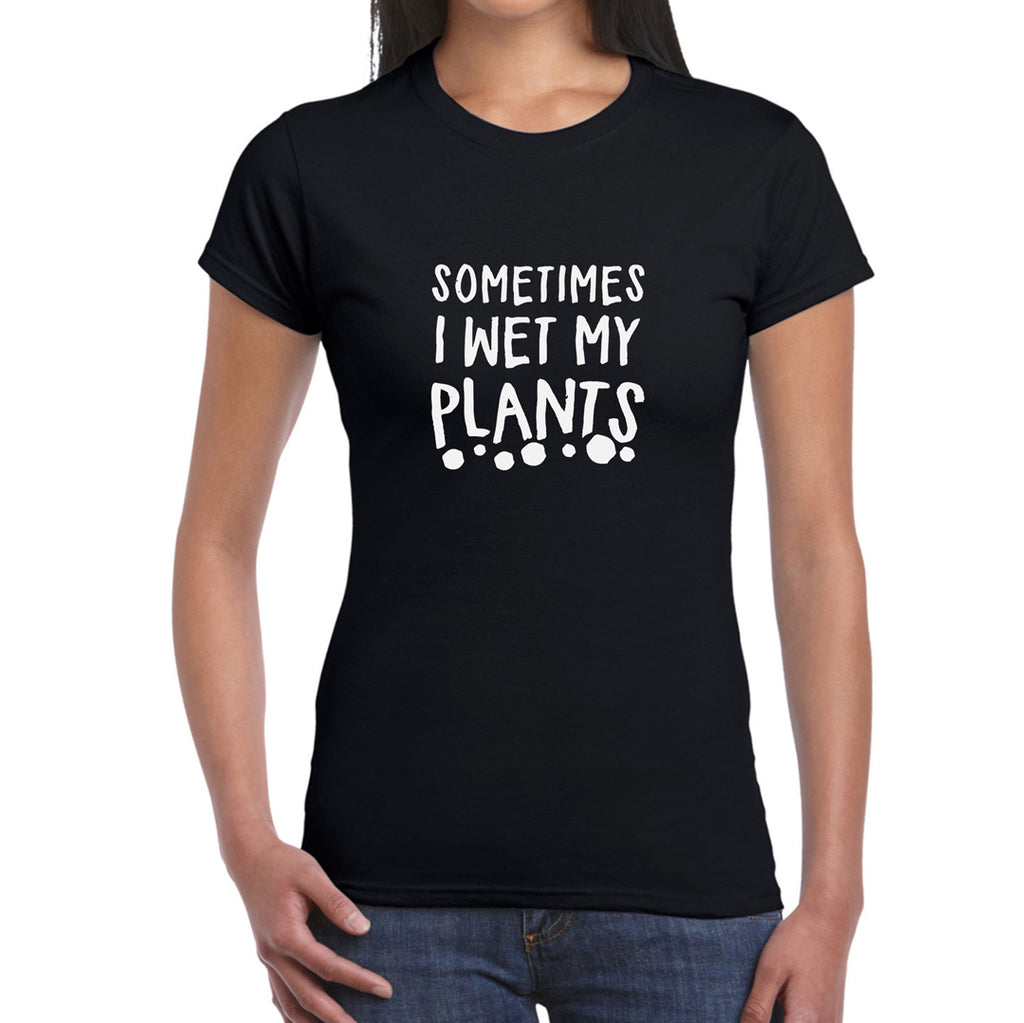 Sometimes I Wet my Plants - Women's T-Shirt