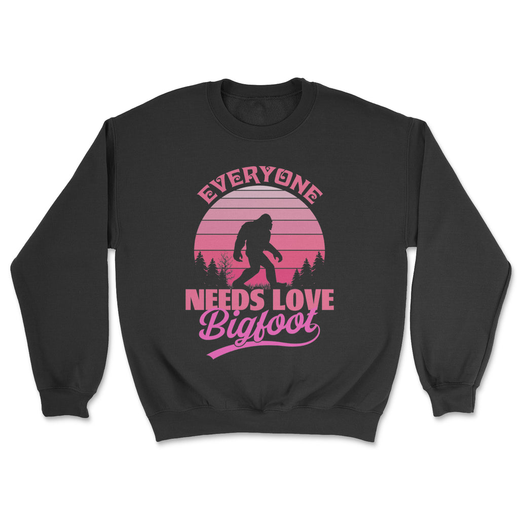 Everyone Needs Love, BigFoot, Sweatshirt, Funny, sasquatch Valentine.
