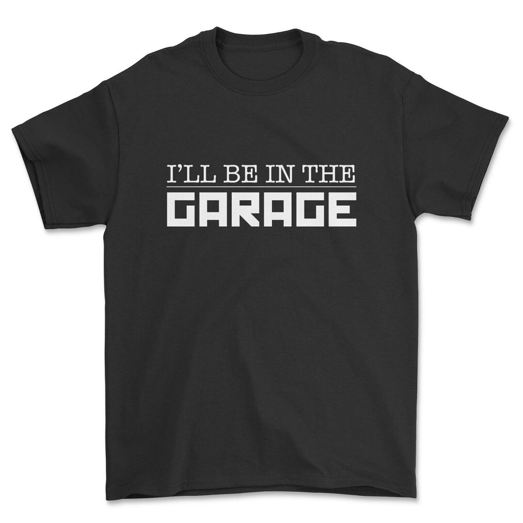 I'll Be in The Garage T-shirt Funny Gift for Him Motor Fanatic T-shirt