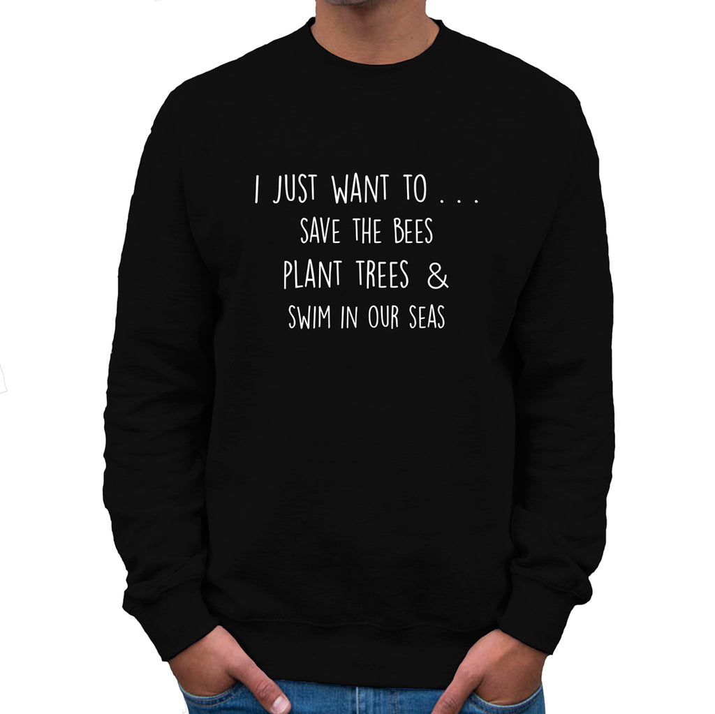 I Just Want to Save the Bees, Plant Trees, Sweatshirt