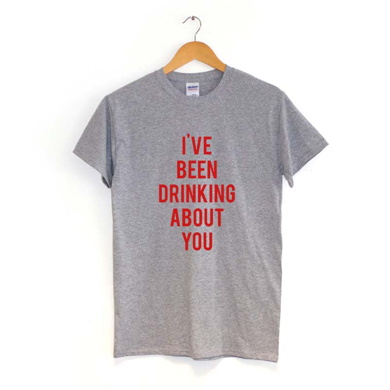 I've been drinking about you T-Shirt