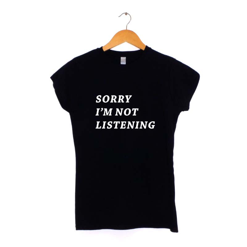 Sorry I'm Not Listening T-Shirt Sorry I'm Not Listening T-Shirt
