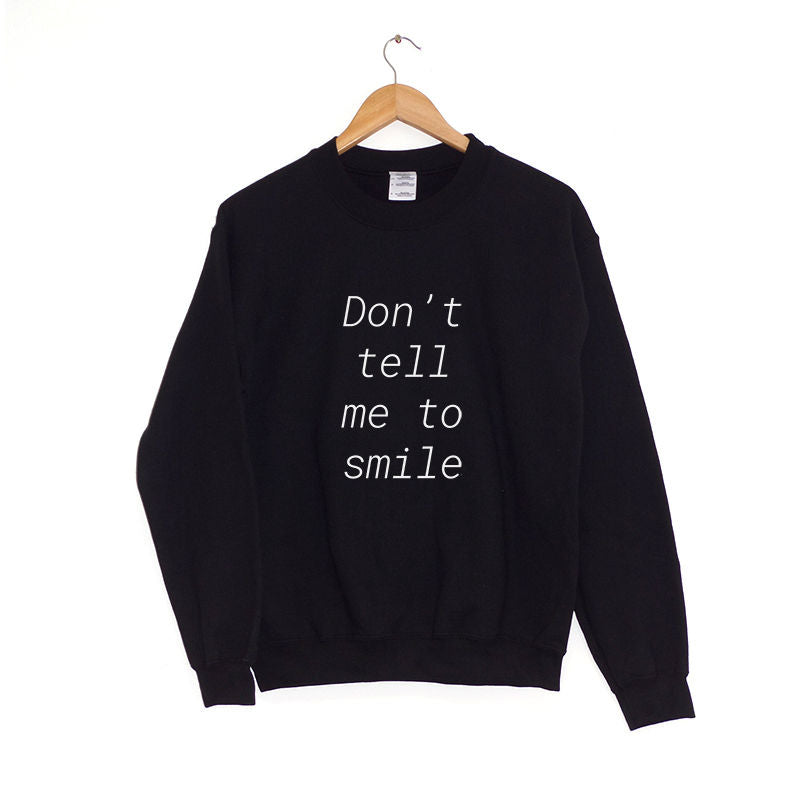 Don't Tell Me To Smile Sweatshirt