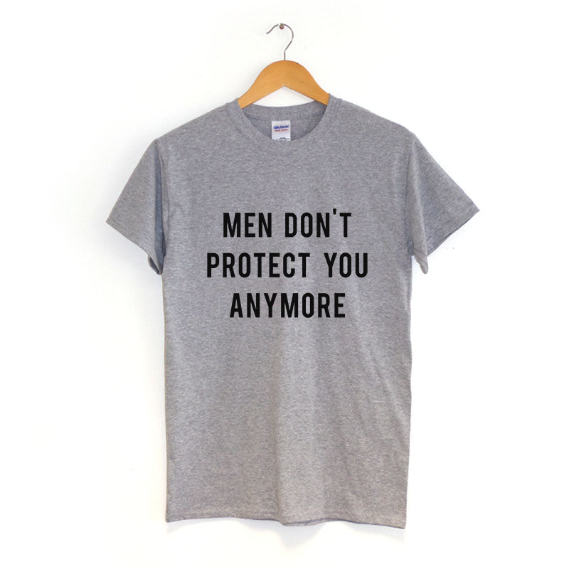 Men Don't Protect You Anymore - T-Shirt