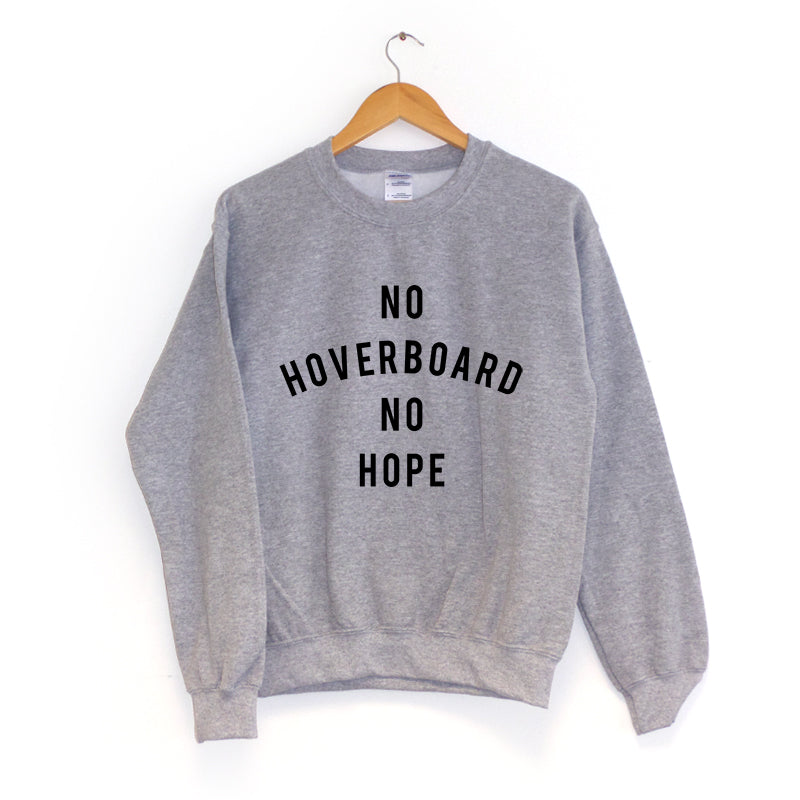 No Hoverboard , No Hope. - Sweatshirt