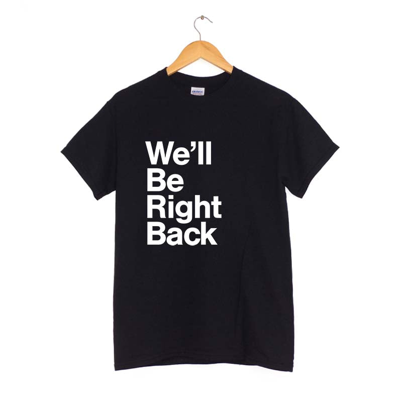 We'll be right back T-Shirt